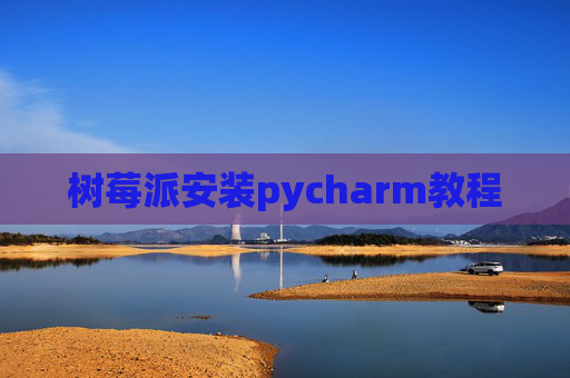 树莓派安装pycharm教程